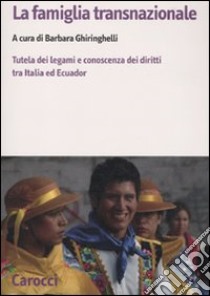 La famiglia transnazionale. Tutela dei legami e conoscenza dei diritti tra Italia ed Ecuador. Con CD-ROM libro di Ghiringhelli B. (cur.)