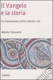 Il Vangelo e la storia. Il cristianesimo antico (secoli I-IV) libro di Simonetti Manlio