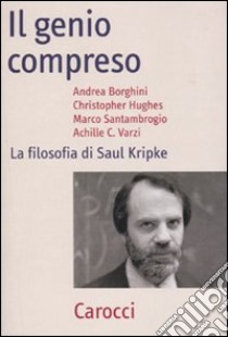 Il genio compreso. La filosofia di Saul Kripke libro di Borghini A. (cur.)