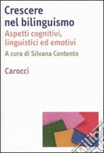 Crescere nel bilinguismo. Aspetti cognitivi, linguistici ed emotivi libro di Contento S. (cur.)