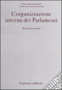 L'Organizzazione interna dei Parlamenti. Un'analisi comparata libro di Iacometti Miryam