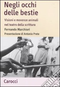 Negli occhi delle bestie. Visioni e movenze animali nel teatro della scrittura libro di Marchiori Fernando