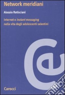 Network meridiani. Internet e «instant messaging» nella vita degli adolescenti salentini libro di Rotisciani A. (cur.)