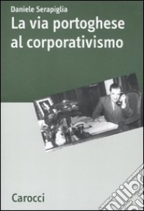 La via portoghese al corporativismo libro di Serapiglia Daniele
