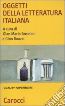 Oggetti della letteratura italiana libro di Anselmi G. M. (cur.); Ruozzi G. (cur.)