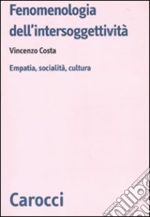 Fenomenologia dell'intersoggettività. Empatia, socialità, cultura libro di Costa Vincenzo