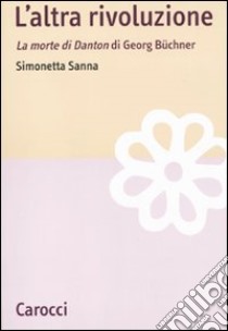 L'altra rivoluzione. La morte di Danton di Georg Büchner libro di Sanna Simonetta