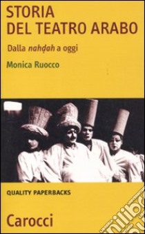 Storia del teatro arabo. Dalla Nahdah a oggi libro di Ruocco Monica