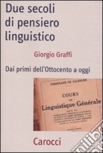 Due secoli di pensiero linguistico. Dai primi dell'Ottocento a oggi libro di Graffi Giorgio