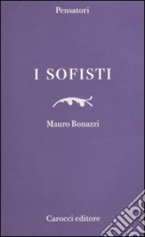 I Sofisti libro di Bonazzi Mauro