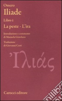 Iliade. Libro I. La peste-L'ira. Testo greco a fronte. Ediz. critica libro di Omero; Giordano M. (cur.)