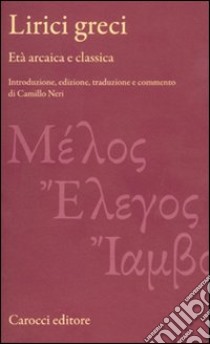 Lirici greci. Età arcaica e classica. Ediz. critica libro di Neri C. (cur.)