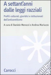 A settant'anni dalle leggi razziali. Profili culturali, giuridici e istituzionali dell'antisemitismo libro di Menozzi D. (cur.); Mariuzzo A. (cur.)