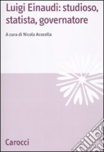 Luigi Einaudi: studioso, statista, governatore libro di Acocella N. (cur.)