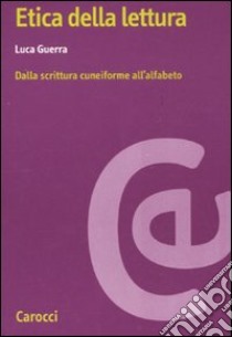 Etica della lettura. Dalla scrittura cuneiforme all'alfabeto libro di Guerra Luca