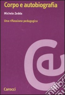 Corpo e autobiografia. Una riflessione pedagogica libro di Zedda Michele