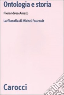 Ontologia e storia. La filosofia di Michel Foucault libro di Amato Pierandrea