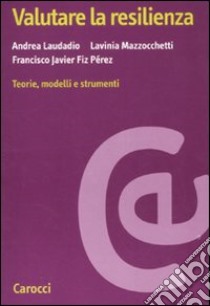 Valutare la resilienza. Teorie, modelli e strumenti libro di Laudadio Andrea; Mazzocchetti Lavinia; Fiz Perez Francisco J.