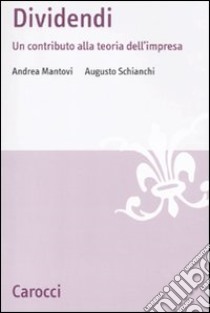 Dividendi. Un contributo alla teoria dell'impresa libro di Mantovi Andrea; Schianchi Augusto