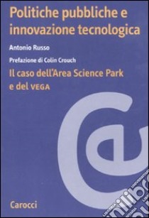 Politiche pubbliche e innovazione tecnologica. Il caso dell'Area Scienze Park e del Vega libro di Russo Antonio