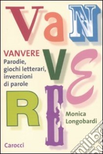 Vanvere. Parodie, giochi letterari, invenzioni di parole libro di Longobardi Monica