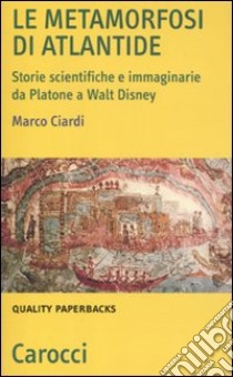 Le metamorfosi di Atlantide. Storie scientifiche e immaginarie da Plattone a Walt Disney libro di Ciardi Marco