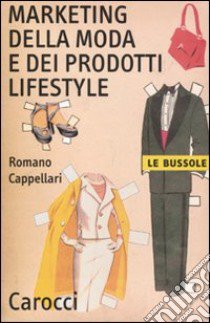 Il Marketing della moda e dei prodotti lifestyle libro di Cappellari Romano