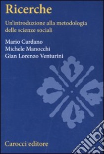 Ricerche sociali. Un'introduzione alla metodologia delle scienze sociali libro di Cardano Mario; Venturini G. Lorenzo; Manocchi Michele