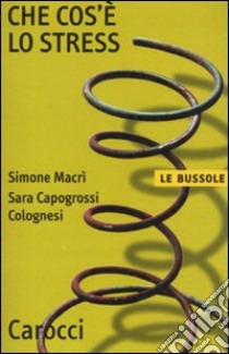 Che cos'è lo stress? libro di Macrì Simone; Capogrossi Colognesi Sara