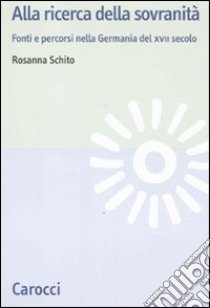 Alla ricerca della sovranità. La Germania del XVII secolo libro di Schito Rosanna