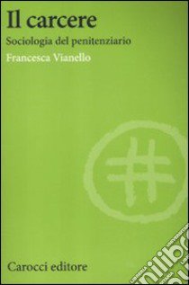 Il carcere. Sociologia del penitenziario libro di Vianello Francesca