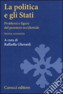 La politica e gli Stati. Problemi e figure del pensiero occidentale libro di Gherardi R. (cur.)