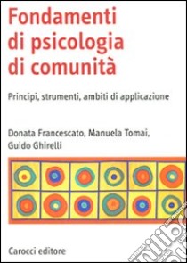 Fondamenti di psicologia di comunità. Principi, strumenti, ambiti di applicazione libro di Francescato Donata; Tomai Manuela; Ghirelli Guido