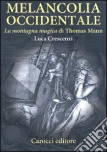 Melancolia occidentale. «La montagna magica» di Thomas Mann libro di Crescenzi Luca