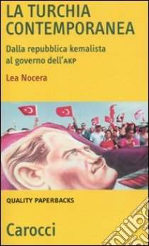 La Turchia contemporanea. Dalla repubblica kemalista al governo AKP libro di Nocera Lea