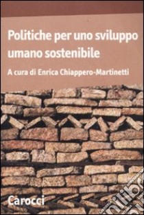 Politiche per uno sviluppo umano sostenibile libro di Chiappero Martinetti E. (cur.)