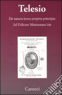 De natura iuxta propria principia. Ad Felicem Moimonam iris (rist. anast.) libro di Telesio Bernardino; Bondì R. (cur.)