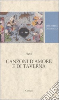 Canzoni d'amore e di taverna. Nel Trecento alla corte di Shiraz. Testo persiano a fronte. Ediz. critica libro di Hafez; Saccone C. (cur.)