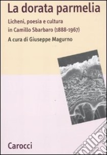 La dorata parmelia. Licheni, poesia e cultura in Camillo Sbarbaro (1888-1967) libro di Magurno G. (cur.)