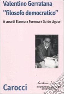 Valentino Gerratana «filosofo democratico» libro di Forenza E. (cur.); Liguori G. (cur.)