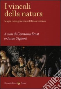 I vincoli della natura. Magia e stregoneria nel Rinascimento libro di Ernst G. (cur.); Giglioni G. (cur.)