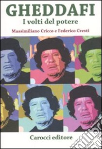 Gheddafi. I volti del potere libro di Cricco Massimiliano; Cresti Federico