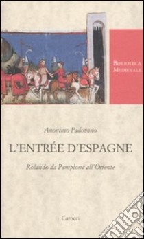 L'Entrée d'Espagne. Rolando da Pamplona all'Oriente. Ediz. critica libro di Anonimo padovano; Infurna M. (cur.)