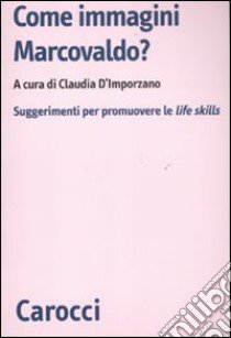 Come immagini Marcovaldo? Suggerimenti per promuovere le life skills libro di D'Imporzano C. (cur.)