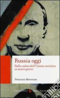 Russia oggi. Dalla caduta dell'Unione Sovietica ai nostri giorni libro di Benvenuti Francesco