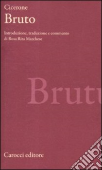 Bruto. Testo latino a fronte libro di Cicerone Marco Tullio; Marchese R. R. (cur.)