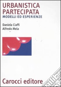 Urbanistica partecipata. Modelli ed esperienze libro di Ciaffi Daniela; Mela Alfredo