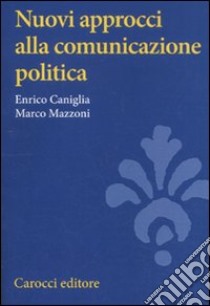 Nuovi approcci alla comunicazione politica libro di Caniglia Enrico; Mazzoni Marco