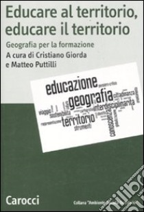 Educare al territorio, educare il territorio. Geografia per la formazione libro di Giorda C. (cur.); Puttilli M. (cur.)