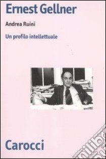 Ernest Gellner. Un profilo intellettuale libro di Ruini Andrea